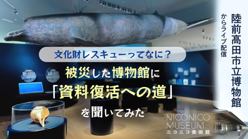 文化財レスキューってなに？被災した博物館に「資料復活への道」を聞いてみた@陸前高田市立博物館【ニコニコ美術館】